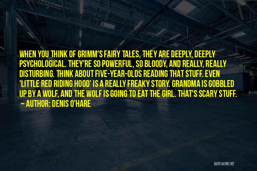 Denis O'Hare Quotes: When You Think Of Grimm's Fairy Tales, They Are Deeply, Deeply Psychological. They're So Powerful, So Bloody, And Really, Really