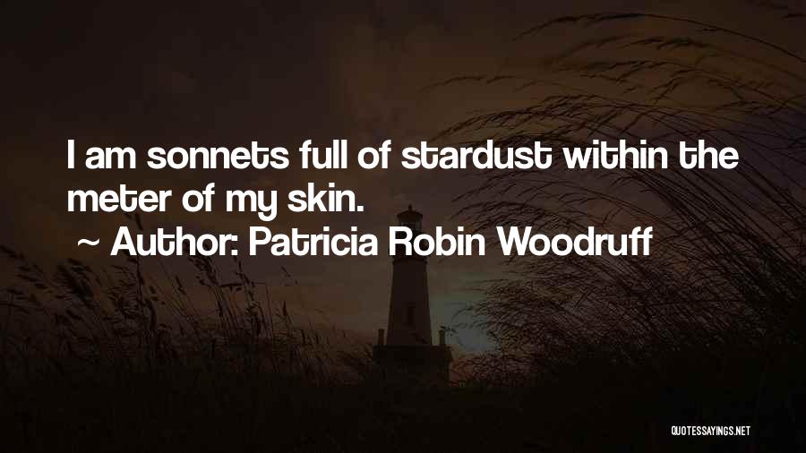 Patricia Robin Woodruff Quotes: I Am Sonnets Full Of Stardust Within The Meter Of My Skin.