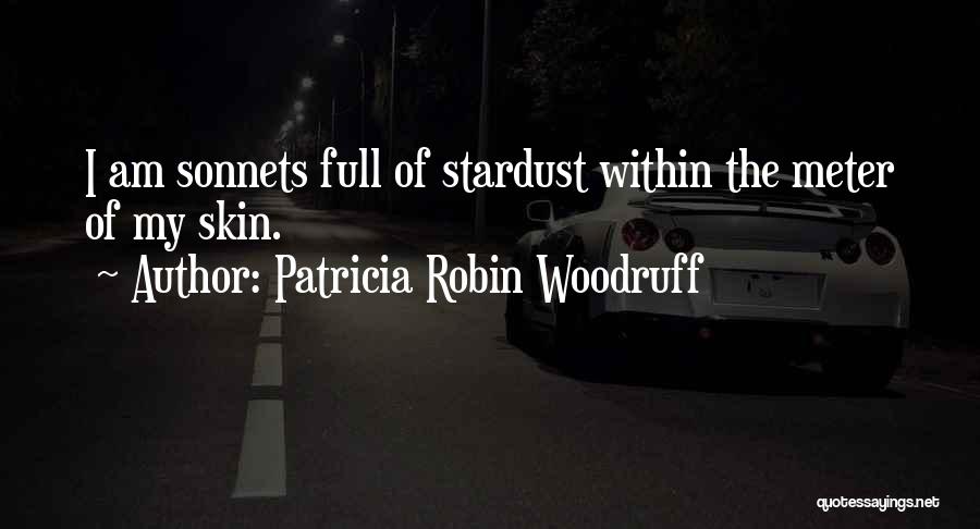 Patricia Robin Woodruff Quotes: I Am Sonnets Full Of Stardust Within The Meter Of My Skin.