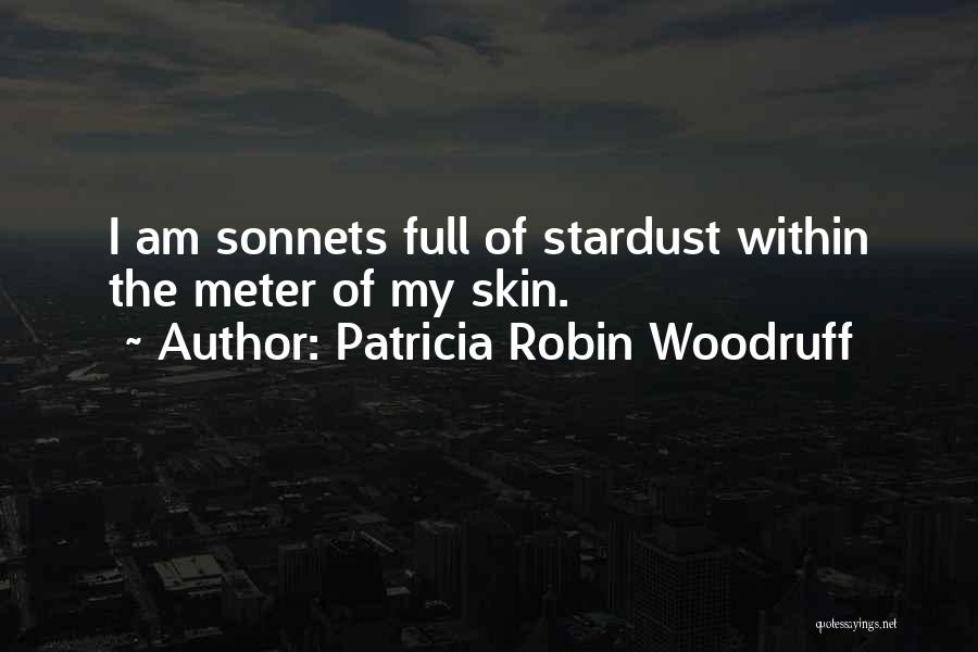 Patricia Robin Woodruff Quotes: I Am Sonnets Full Of Stardust Within The Meter Of My Skin.