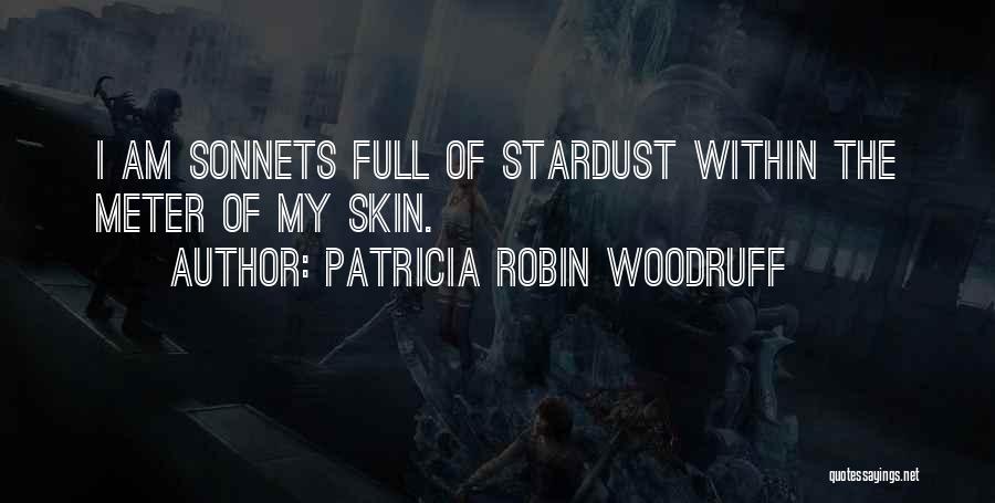 Patricia Robin Woodruff Quotes: I Am Sonnets Full Of Stardust Within The Meter Of My Skin.