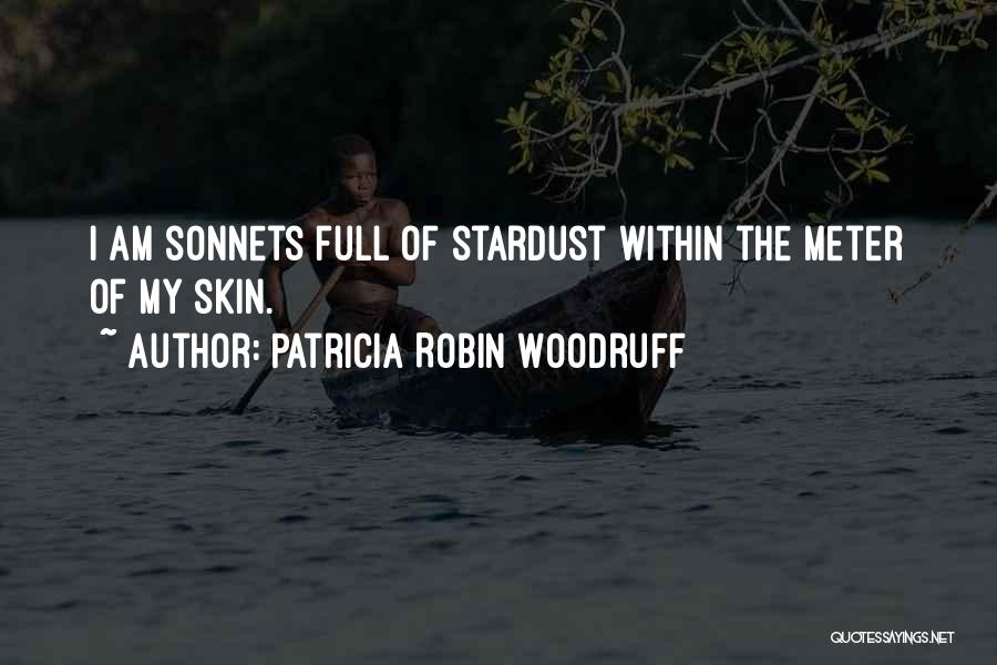 Patricia Robin Woodruff Quotes: I Am Sonnets Full Of Stardust Within The Meter Of My Skin.