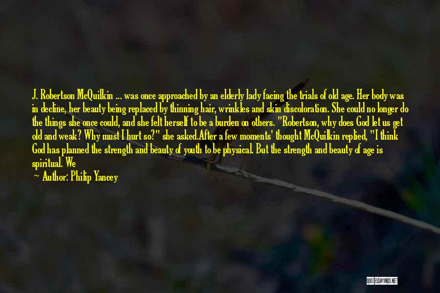 Philip Yancey Quotes: J. Robertson Mcquilkin ... Was Once Approached By An Elderly Lady Facing The Trials Of Old Age. Her Body Was