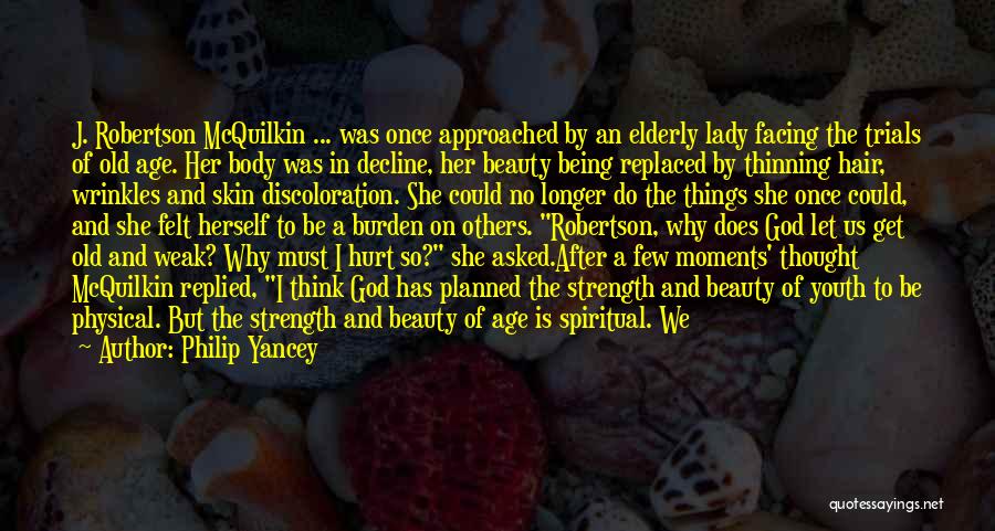 Philip Yancey Quotes: J. Robertson Mcquilkin ... Was Once Approached By An Elderly Lady Facing The Trials Of Old Age. Her Body Was