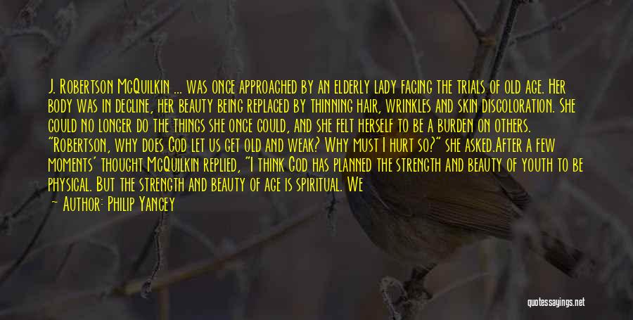 Philip Yancey Quotes: J. Robertson Mcquilkin ... Was Once Approached By An Elderly Lady Facing The Trials Of Old Age. Her Body Was