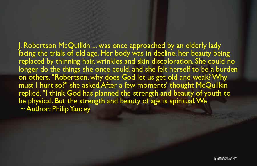 Philip Yancey Quotes: J. Robertson Mcquilkin ... Was Once Approached By An Elderly Lady Facing The Trials Of Old Age. Her Body Was