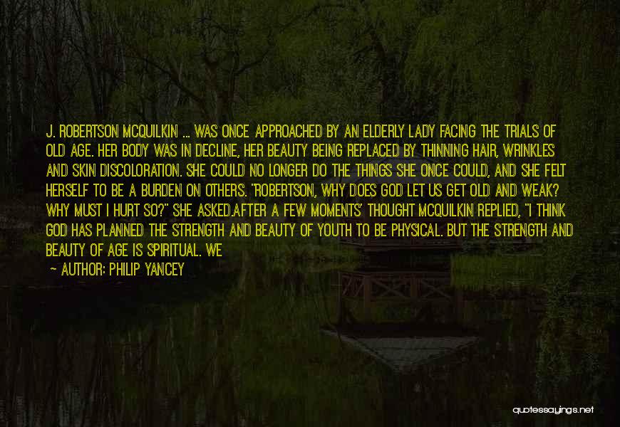 Philip Yancey Quotes: J. Robertson Mcquilkin ... Was Once Approached By An Elderly Lady Facing The Trials Of Old Age. Her Body Was