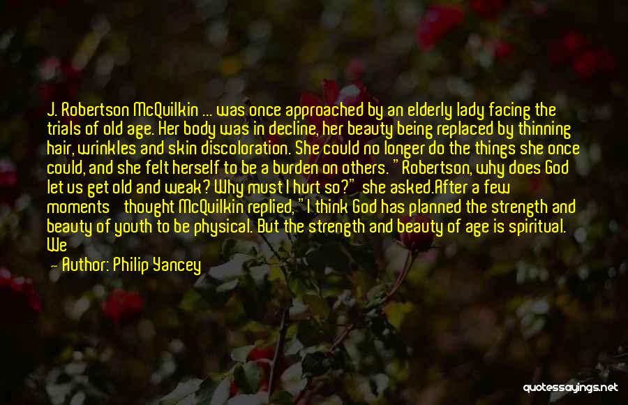 Philip Yancey Quotes: J. Robertson Mcquilkin ... Was Once Approached By An Elderly Lady Facing The Trials Of Old Age. Her Body Was
