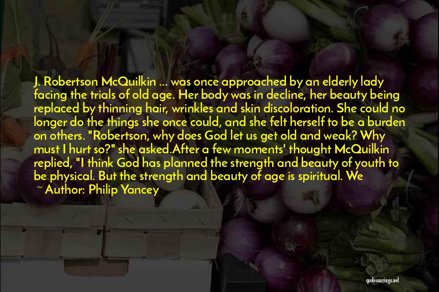 Philip Yancey Quotes: J. Robertson Mcquilkin ... Was Once Approached By An Elderly Lady Facing The Trials Of Old Age. Her Body Was