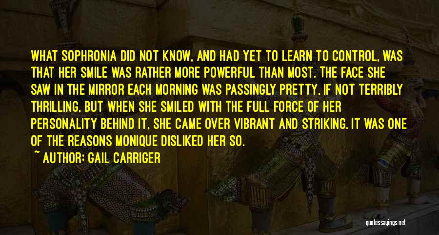 Gail Carriger Quotes: What Sophronia Did Not Know, And Had Yet To Learn To Control, Was That Her Smile Was Rather More Powerful