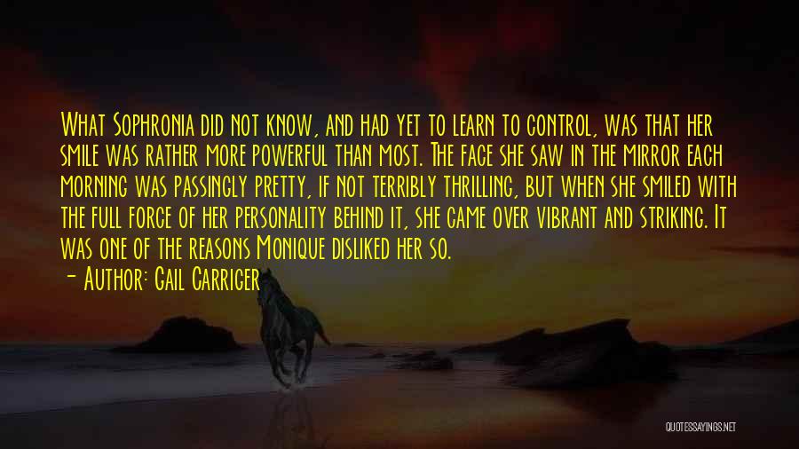 Gail Carriger Quotes: What Sophronia Did Not Know, And Had Yet To Learn To Control, Was That Her Smile Was Rather More Powerful