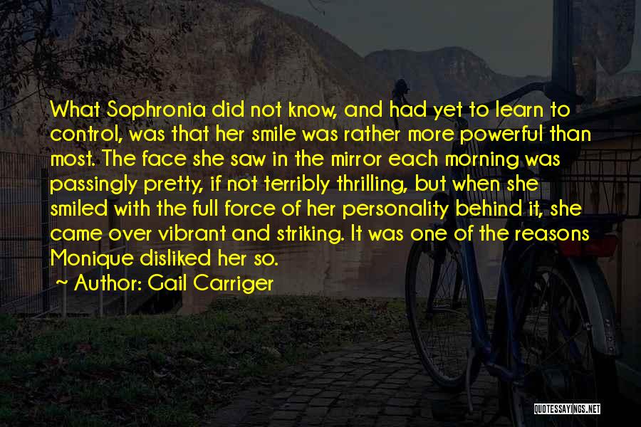 Gail Carriger Quotes: What Sophronia Did Not Know, And Had Yet To Learn To Control, Was That Her Smile Was Rather More Powerful