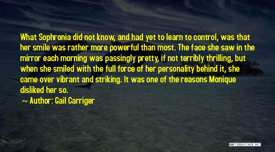 Gail Carriger Quotes: What Sophronia Did Not Know, And Had Yet To Learn To Control, Was That Her Smile Was Rather More Powerful