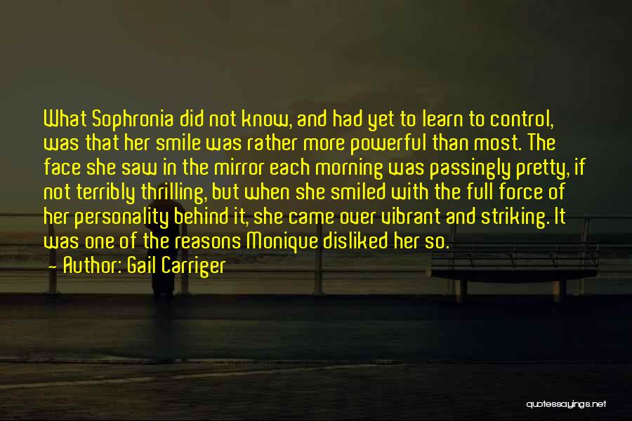 Gail Carriger Quotes: What Sophronia Did Not Know, And Had Yet To Learn To Control, Was That Her Smile Was Rather More Powerful