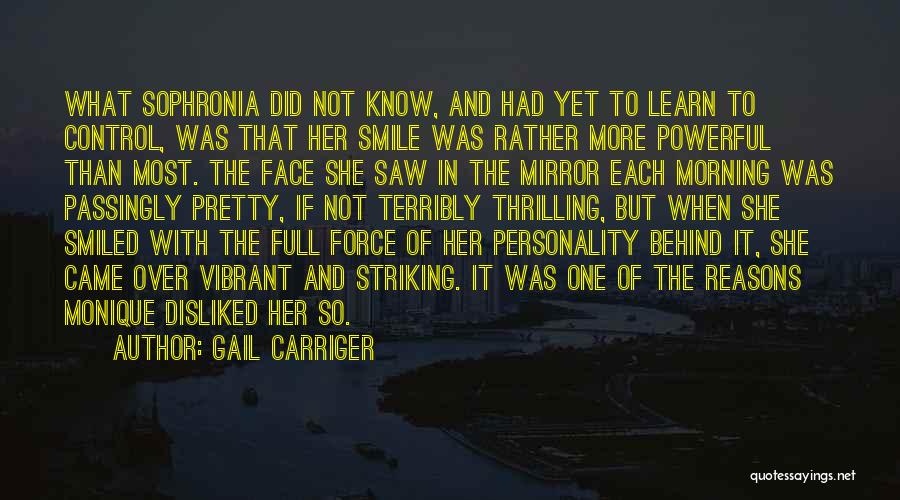 Gail Carriger Quotes: What Sophronia Did Not Know, And Had Yet To Learn To Control, Was That Her Smile Was Rather More Powerful