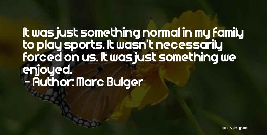 Marc Bulger Quotes: It Was Just Something Normal In My Family To Play Sports. It Wasn't Necessarily Forced On Us. It Was Just