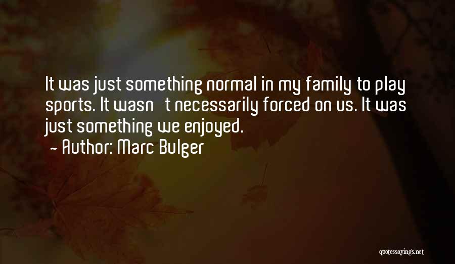 Marc Bulger Quotes: It Was Just Something Normal In My Family To Play Sports. It Wasn't Necessarily Forced On Us. It Was Just