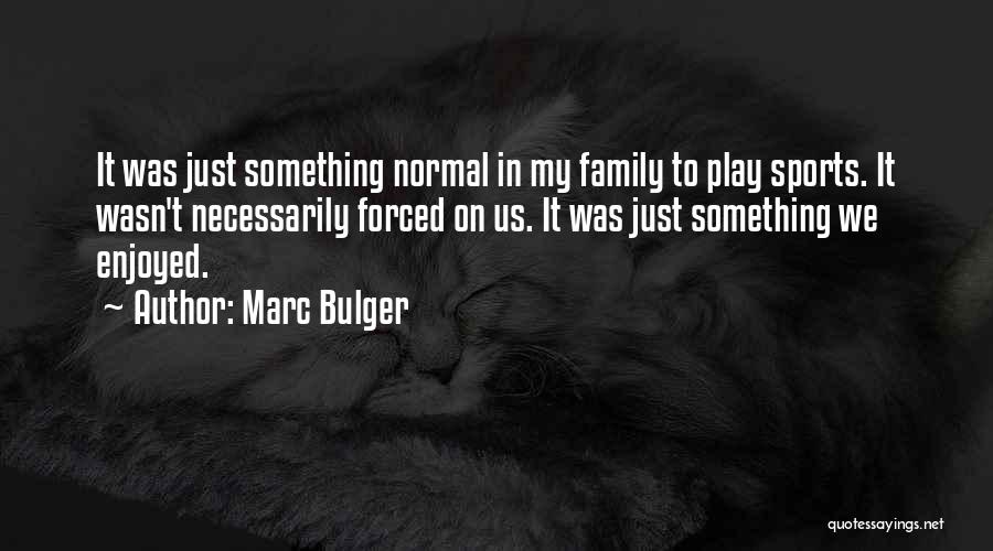 Marc Bulger Quotes: It Was Just Something Normal In My Family To Play Sports. It Wasn't Necessarily Forced On Us. It Was Just