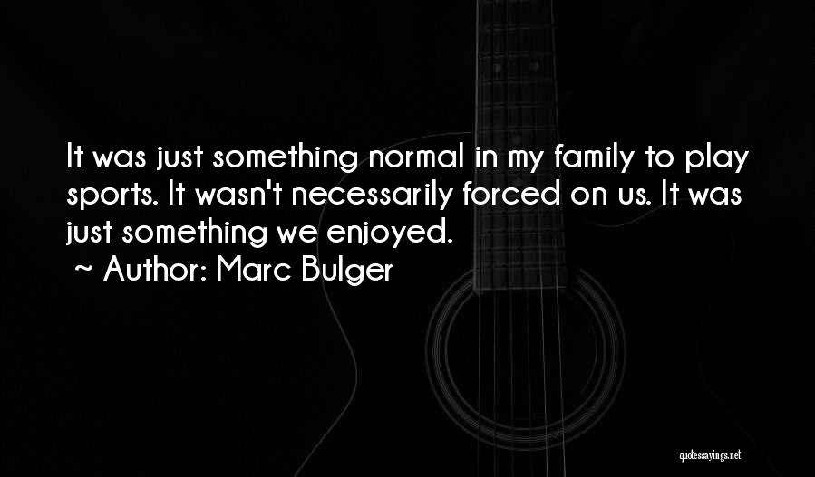 Marc Bulger Quotes: It Was Just Something Normal In My Family To Play Sports. It Wasn't Necessarily Forced On Us. It Was Just