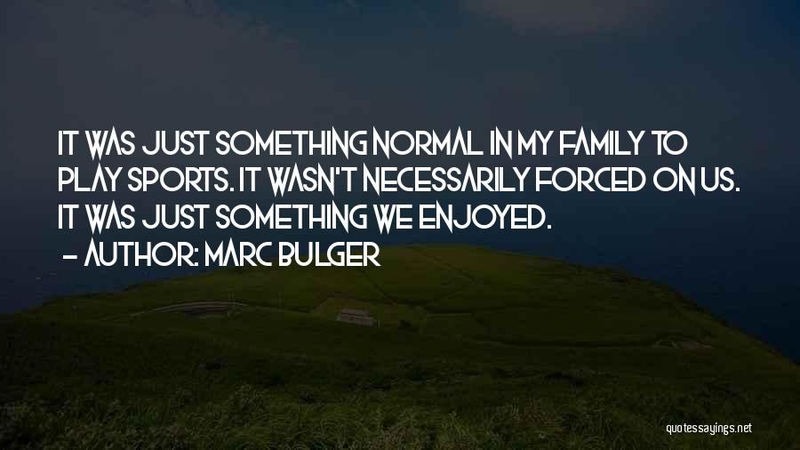 Marc Bulger Quotes: It Was Just Something Normal In My Family To Play Sports. It Wasn't Necessarily Forced On Us. It Was Just