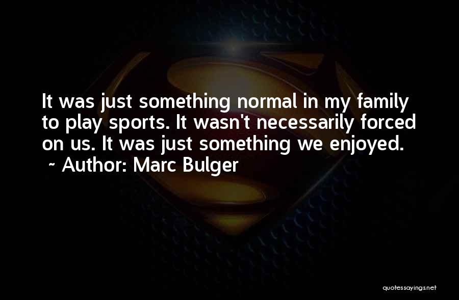 Marc Bulger Quotes: It Was Just Something Normal In My Family To Play Sports. It Wasn't Necessarily Forced On Us. It Was Just