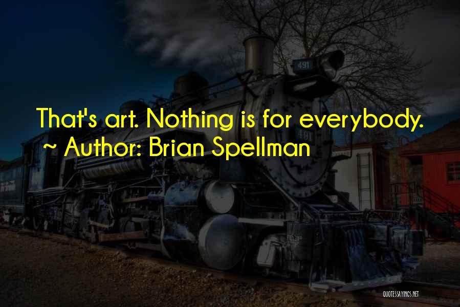 Brian Spellman Quotes: That's Art. Nothing Is For Everybody.