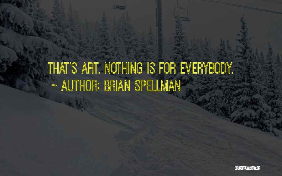 Brian Spellman Quotes: That's Art. Nothing Is For Everybody.