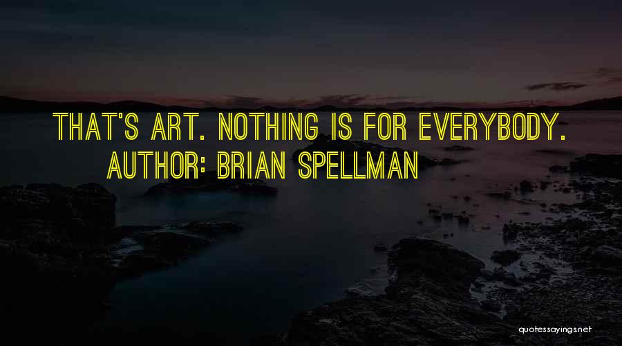 Brian Spellman Quotes: That's Art. Nothing Is For Everybody.