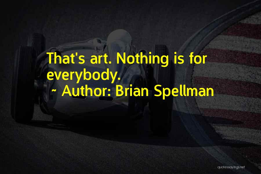 Brian Spellman Quotes: That's Art. Nothing Is For Everybody.