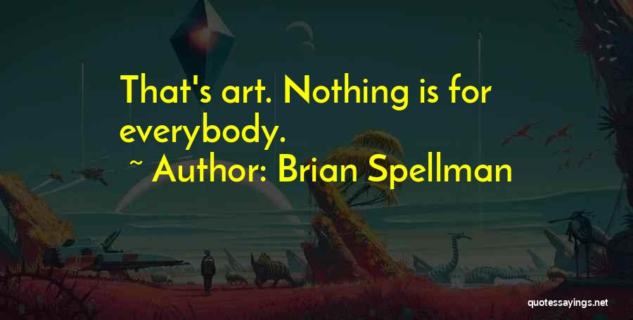 Brian Spellman Quotes: That's Art. Nothing Is For Everybody.