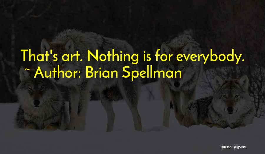 Brian Spellman Quotes: That's Art. Nothing Is For Everybody.