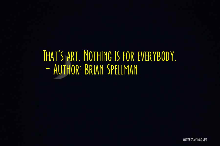 Brian Spellman Quotes: That's Art. Nothing Is For Everybody.