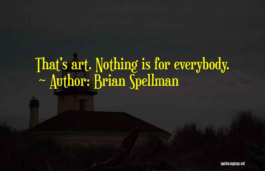 Brian Spellman Quotes: That's Art. Nothing Is For Everybody.