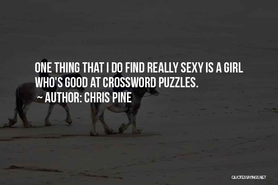 Chris Pine Quotes: One Thing That I Do Find Really Sexy Is A Girl Who's Good At Crossword Puzzles.