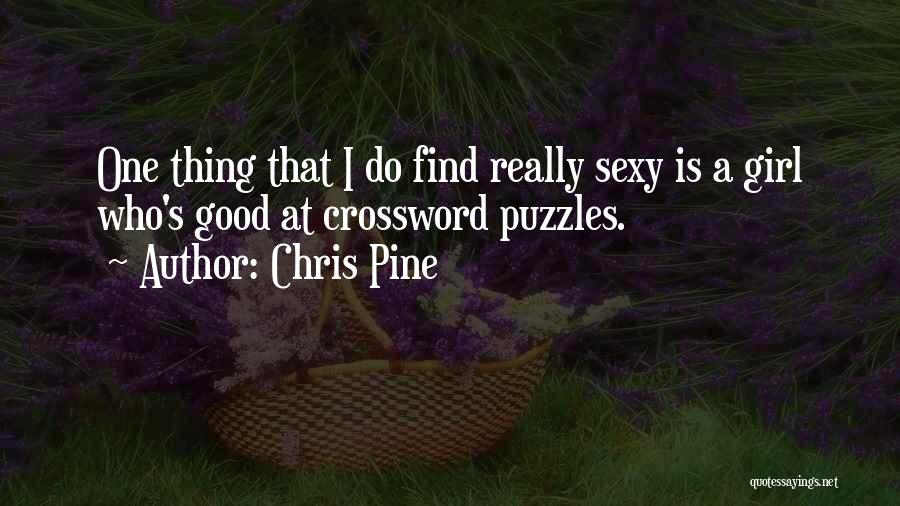Chris Pine Quotes: One Thing That I Do Find Really Sexy Is A Girl Who's Good At Crossword Puzzles.