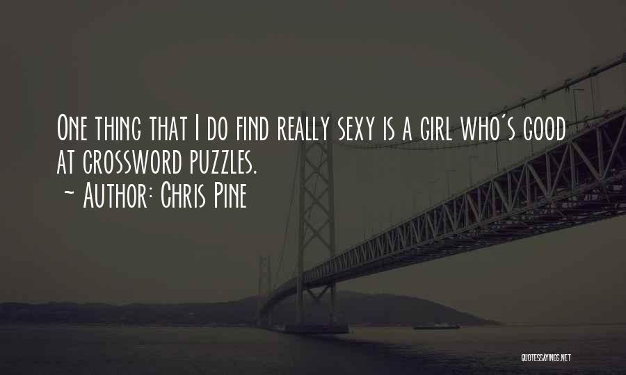Chris Pine Quotes: One Thing That I Do Find Really Sexy Is A Girl Who's Good At Crossword Puzzles.