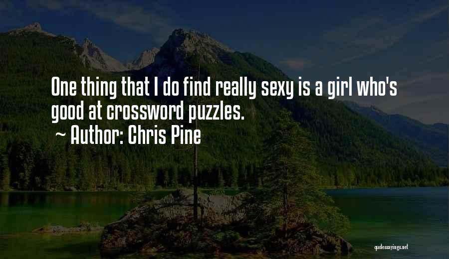 Chris Pine Quotes: One Thing That I Do Find Really Sexy Is A Girl Who's Good At Crossword Puzzles.