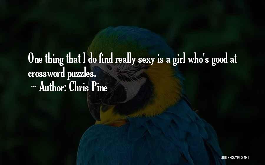 Chris Pine Quotes: One Thing That I Do Find Really Sexy Is A Girl Who's Good At Crossword Puzzles.