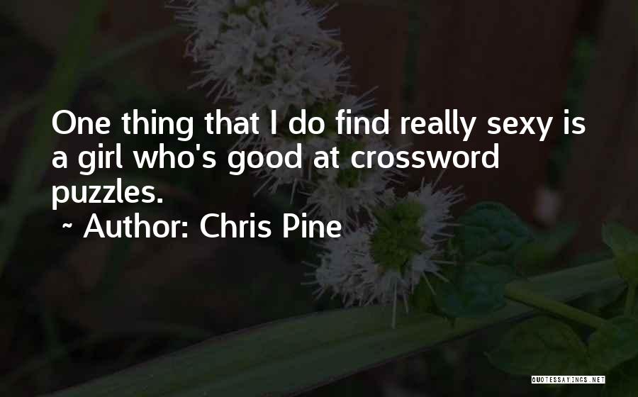 Chris Pine Quotes: One Thing That I Do Find Really Sexy Is A Girl Who's Good At Crossword Puzzles.