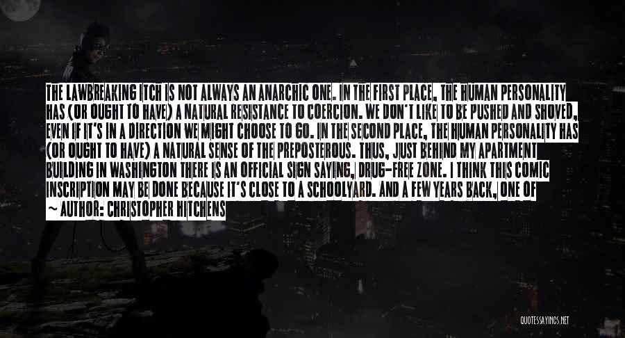 Christopher Hitchens Quotes: The Lawbreaking Itch Is Not Always An Anarchic One. In The First Place, The Human Personality Has (or Ought To