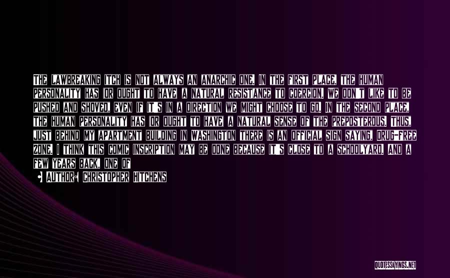 Christopher Hitchens Quotes: The Lawbreaking Itch Is Not Always An Anarchic One. In The First Place, The Human Personality Has (or Ought To