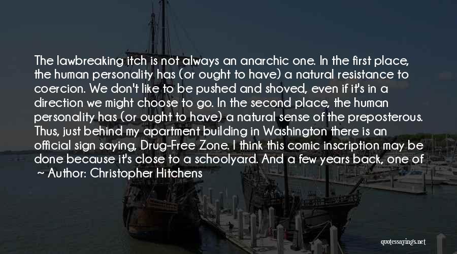 Christopher Hitchens Quotes: The Lawbreaking Itch Is Not Always An Anarchic One. In The First Place, The Human Personality Has (or Ought To