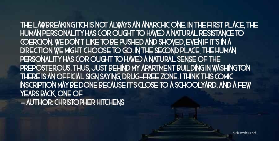 Christopher Hitchens Quotes: The Lawbreaking Itch Is Not Always An Anarchic One. In The First Place, The Human Personality Has (or Ought To