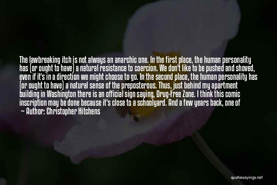 Christopher Hitchens Quotes: The Lawbreaking Itch Is Not Always An Anarchic One. In The First Place, The Human Personality Has (or Ought To