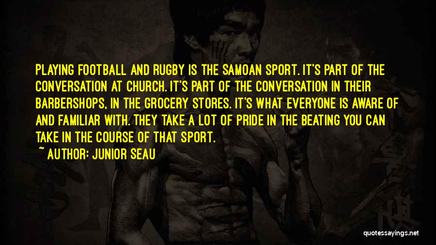 Junior Seau Quotes: Playing Football And Rugby Is The Samoan Sport. It's Part Of The Conversation At Church. It's Part Of The Conversation