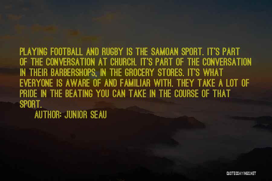 Junior Seau Quotes: Playing Football And Rugby Is The Samoan Sport. It's Part Of The Conversation At Church. It's Part Of The Conversation