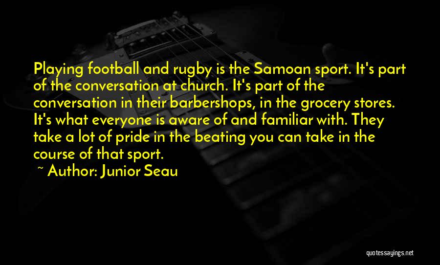 Junior Seau Quotes: Playing Football And Rugby Is The Samoan Sport. It's Part Of The Conversation At Church. It's Part Of The Conversation