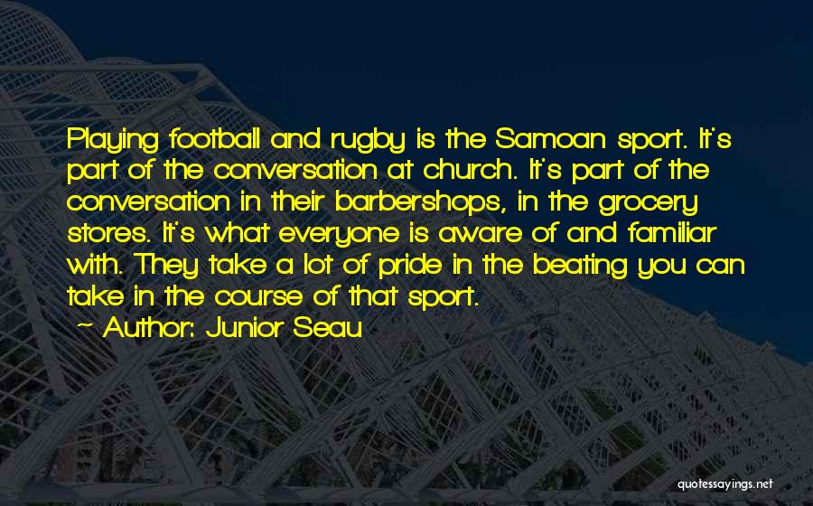 Junior Seau Quotes: Playing Football And Rugby Is The Samoan Sport. It's Part Of The Conversation At Church. It's Part Of The Conversation