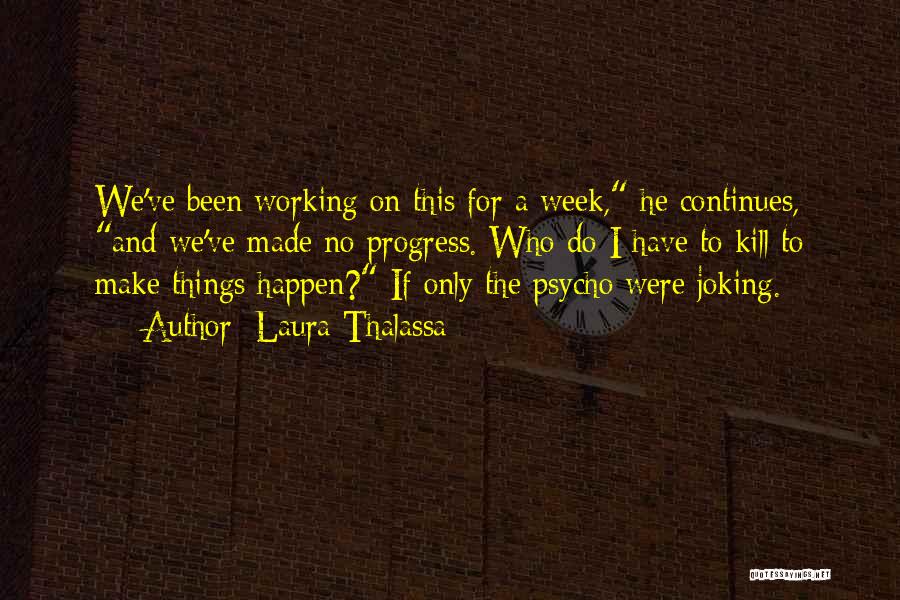 Laura Thalassa Quotes: We've Been Working On This For A Week, He Continues, And We've Made No Progress. Who Do I Have To