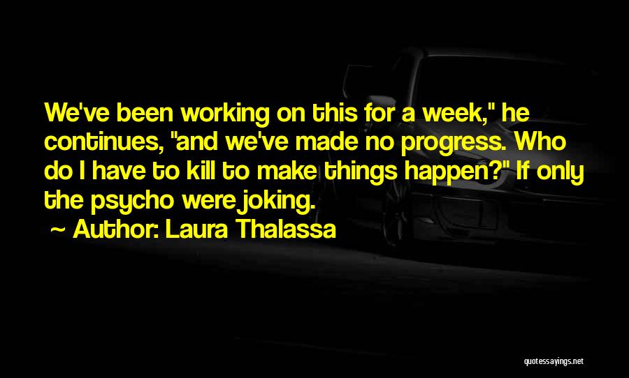 Laura Thalassa Quotes: We've Been Working On This For A Week, He Continues, And We've Made No Progress. Who Do I Have To